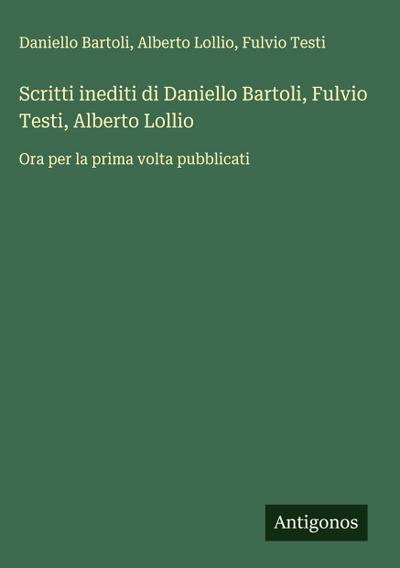 Scritti inediti di Daniello Bartoli, Fulvio Testi, Alberto Lollio