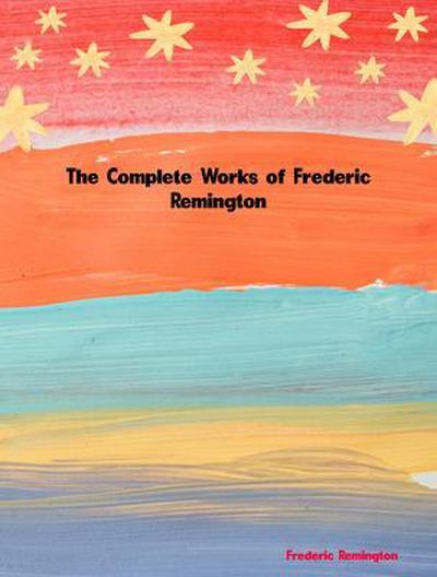 The Complete Works of Frederic Remington