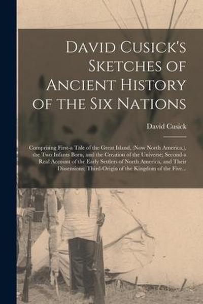 David Cusick’s Sketches of Ancient History of the Six Nations [microform]: Comprising First-a Tale of the Great Island, (now North America, ), the Two