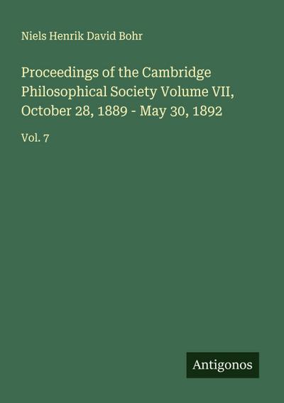 Proceedings of the Cambridge Philosophical Society Volume VII, October 28, 1889 - May 30, 1892