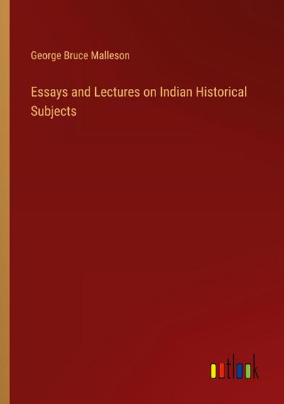 Essays and Lectures on Indian Historical Subjects
