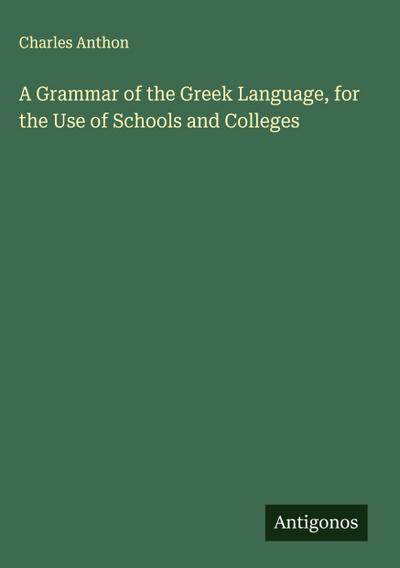 A Grammar of the Greek Language, for the Use of Schools and Colleges