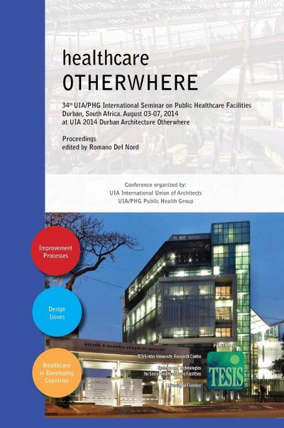 healthcare OTHERWHERE. Proceedings of the 34th UIA/PHG International Seminar on Public Healthcare Facilities Durban, South Africa. August 03-07, 2014. Premium edition