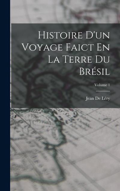 Histoire D’un Voyage Faict En La Terre Du Brésil; Volume 1