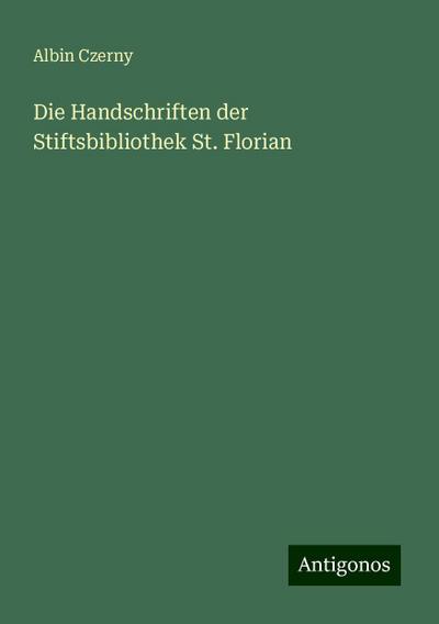 Czerny, A: Handschriften der Stiftsbibliothek St. Florian