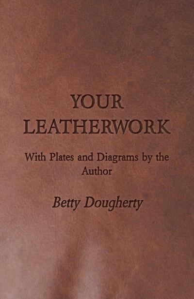 Your Leatherwork - With Plates and Diagrams by the Author