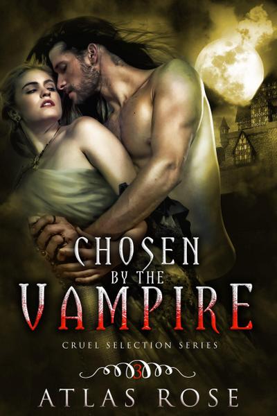 Chosen by the Vampire, Book Three (Cruel Selection Vampire Series, #3)
