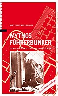 Mythos Führerbunker: Hitlers letzter Unterschlupf