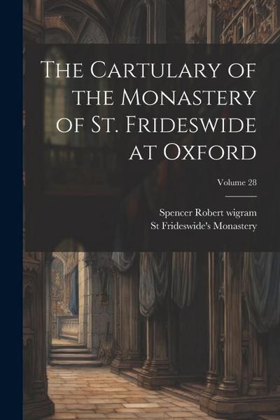 The Cartulary of the Monastery of St. Frideswide at Oxford; Volume 28
