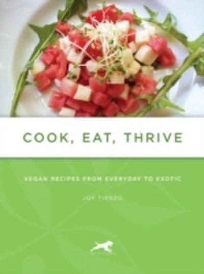 Cook, Eat, Thrive: Vegan Recipes From Everyday To Exotic