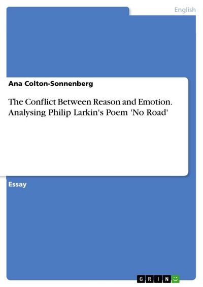 The Conflict Between Reason and Emotion. Analysing Philip Larkin's Poem 'No Road' - Ana Colton-Sonnenberg