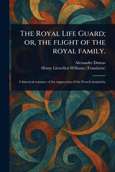 The Royal Life Guard; or, the Flight of the Royal Family.