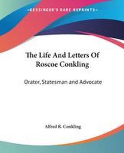 The Life And Letters Of Roscoe Conkling