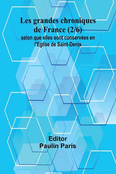 Les grandes chroniques de France (2/6); selon que elles sont conservées en l’Eglise de Saint-Denis