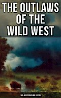 The Outlaws of the Wild West: 150+ Westerns in One Edition