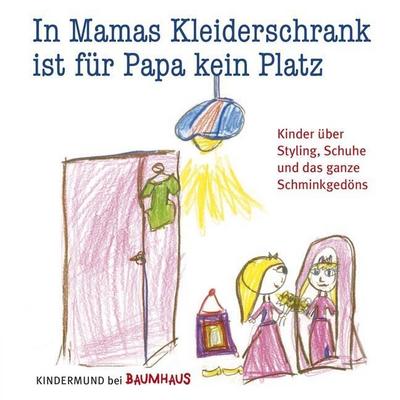In Mamas Kleiderschrank ist für Papa kein Platz: Kinder über Styling, Schuhe und das ganze Schminkgedöns