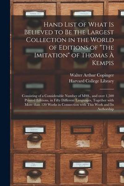 Hand List of What is Believed to Be the Largest Collection in the World of Editions of "The Imitation" of Thomas À Kempis [microform]: Consisting of a