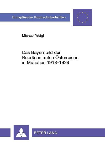 Das Bayernbild der Repräsentanten Österreichs in München 1918-1938