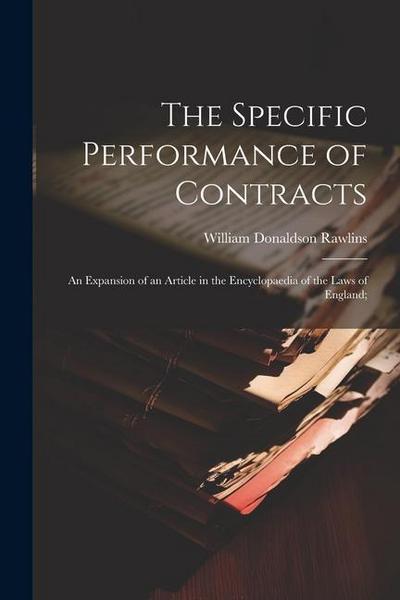 The Specific Performance of Contracts; an Expansion of an Article in the Encyclopaedia of the Laws of England;