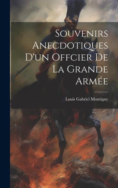 Souvenirs Anecdotiques D’un Offcier De La Grande Armée