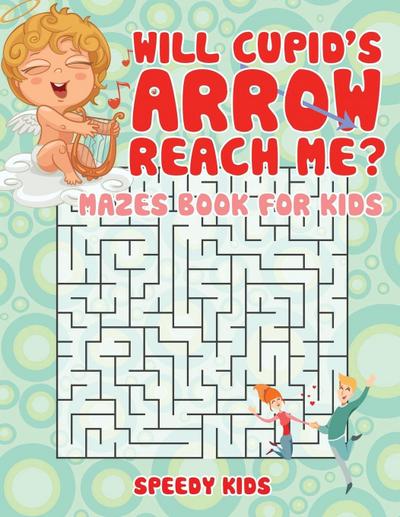 Will Cupid’s Arrow Reach Me? Mazes Book for Kids