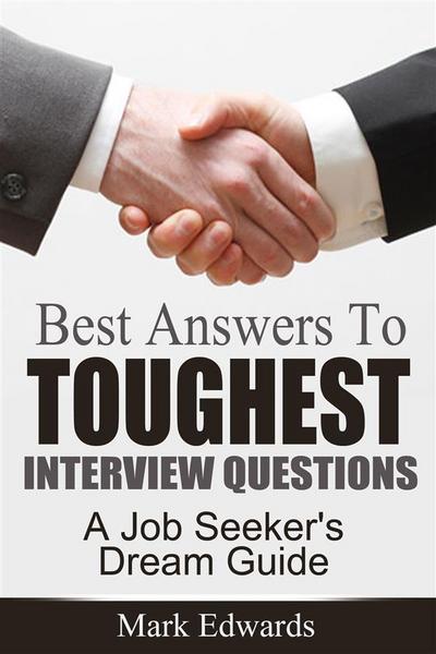 Best Answers To Toughest Interview Questions : A Job Seeker’s Dream Guide