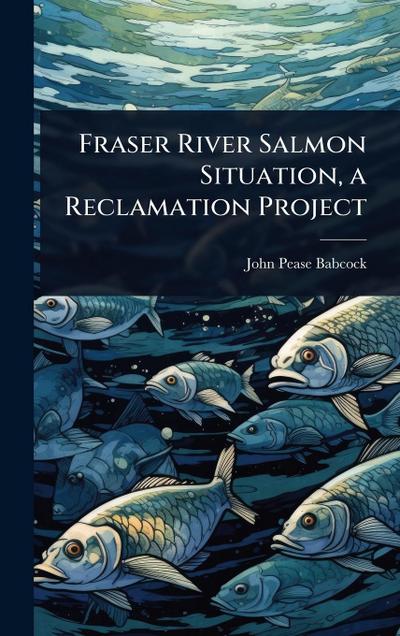 Fraser River Salmon Situation, a Reclamation Project