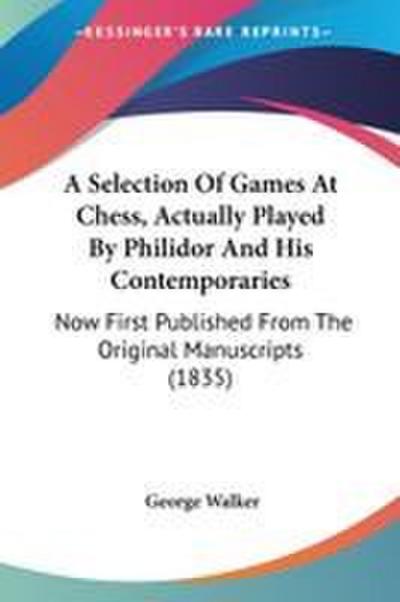 A Selection Of Games At Chess, Actually Played By Philidor And His Contemporaries