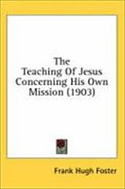 The Teaching Of Jesus Concerning His Own Mission (1903)