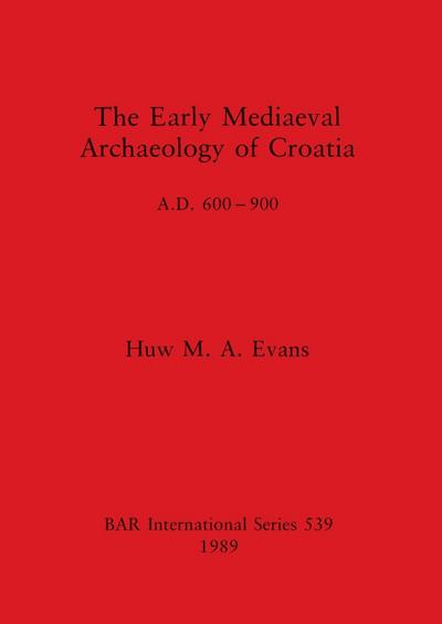 The Early Mediaeval Archaeology of Croatia, A.D. 600-900