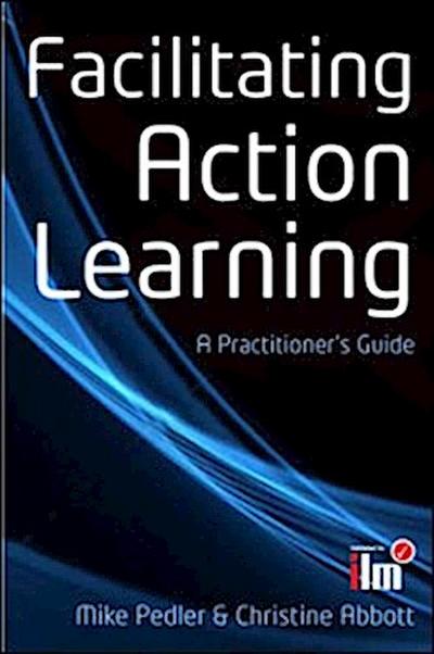 Facilitating Action Learning: A Practitioner’s Guide