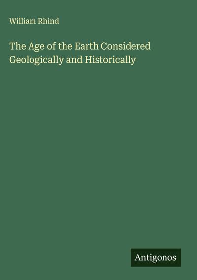 The Age of the Earth Considered Geologically and Historically