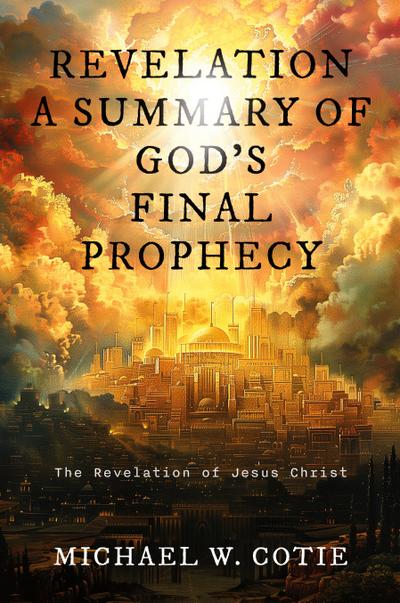REVELATION A SUMMARY OF GOD’S FINAL PROPHECY