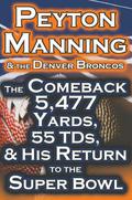 Peyton Manning & the Denver Broncos - The Comeback 5,477 Yards, 55 Tds, & His Return to the Super Bowl