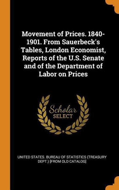 Movement of Prices. 1840-1901. From Sauerbeck’s Tables, London Economist, Reports of the U.S. Senate and of the Department of Labor on Prices