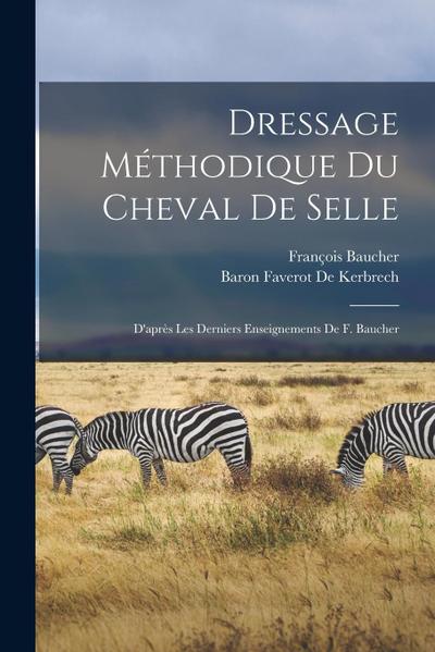 Dressage Méthodique Du Cheval De Selle: D’après Les Derniers Enseignements De F. Baucher