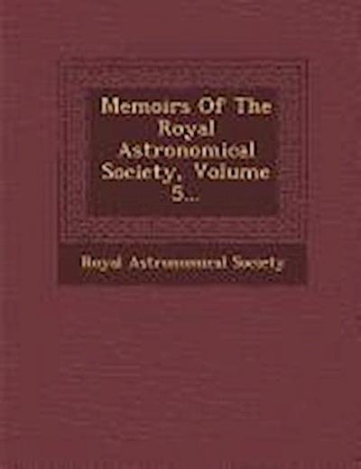 Memoirs of the Royal Astronomical Society, Volume 5...