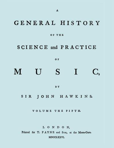 A General History of the Science and Practice of Music. Vol.5 of 5. [Facsimile of 1776 Edition of Vol.5.]
