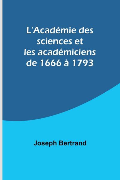 L’Académie des sciences et les académiciens de 1666 à 1793
