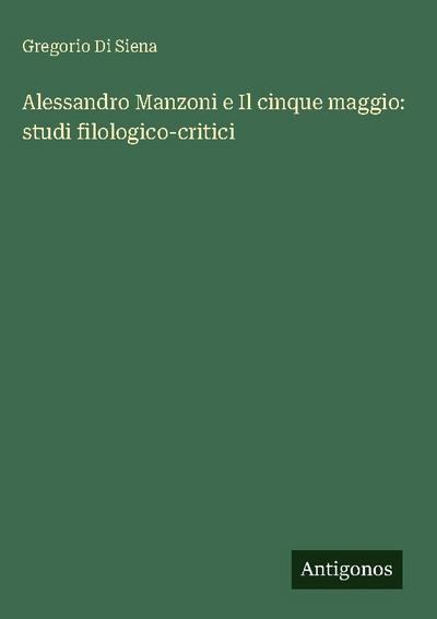 Alessandro Manzoni e Il cinque maggio: studi filologico-critici