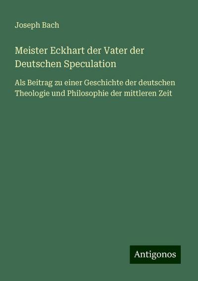 Bach, J: Meister Eckhart der Vater der Deutschen Speculation