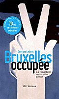 Bruxelles occupée. Ou la vie quotidienne sous l’occupation allemande
