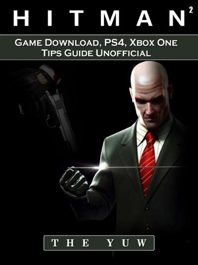 Hitman 2 Game Download, PS4, Xbox One, Tips, Guide Unofficial