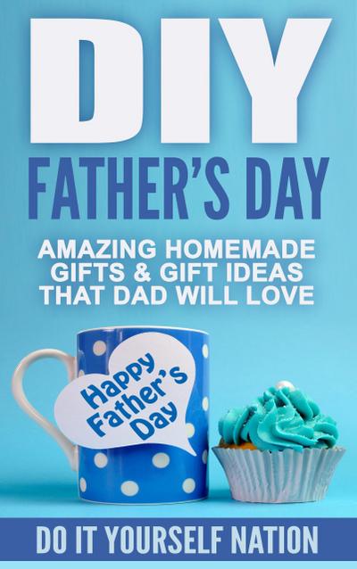 DIY Father’s Day : Amazing Homemade - Gifts, & Gift Ideas, That Dad Will Love