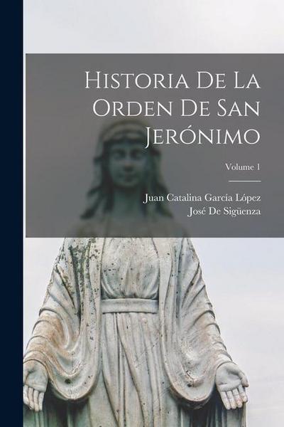Historia De La Orden De San Jerónimo; Volume 1