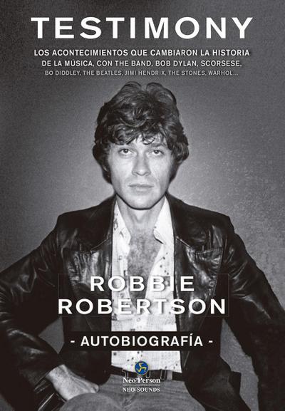 Robbie Robertson, autobiografía : testimony : los acontecimientos que cambiaron la historia de la música, con The Band, Bob Dylan, Scorsese, Robbie Robertson