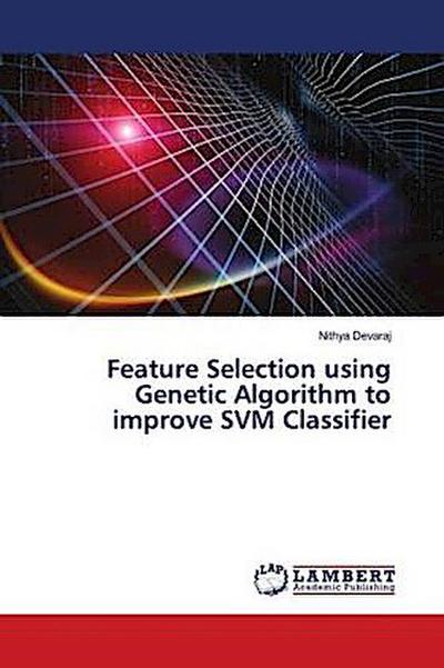 Feature Selection using Genetic Algorithm to improve SVM Classifier