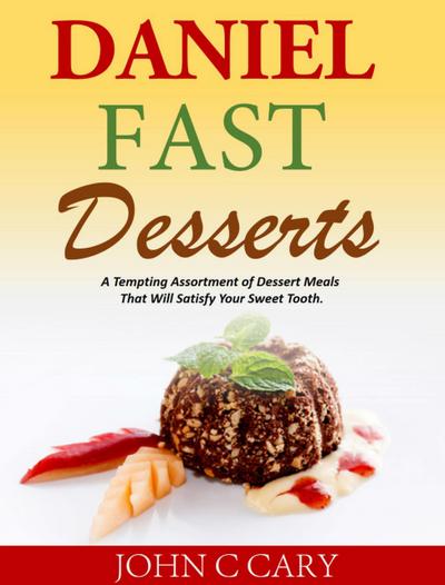 Daniel Fast Desserts A Tempting Assortment of Dessert Meals That Will Satisfy Your Sweet Tooth.