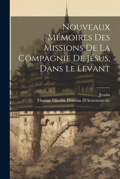 Nouveaux Mémoires Des Missions De La Compagnie De Jésus, Dans Le Levant