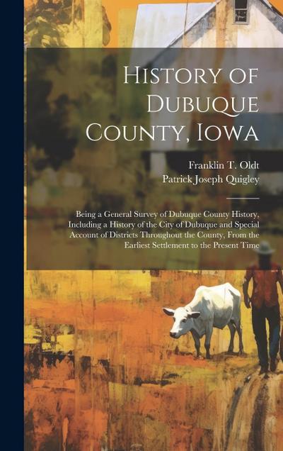 History of Dubuque County, Iowa; Being a General Survey of Dubuque County History, Including a History of the City of Dubuque and Special Account of D